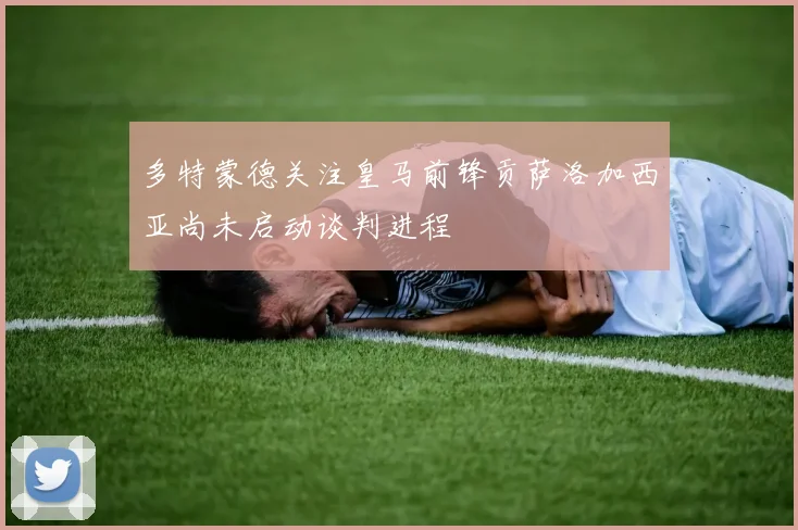 多特蒙德关注皇马前锋贡萨洛加西亚尚未启动谈判进程