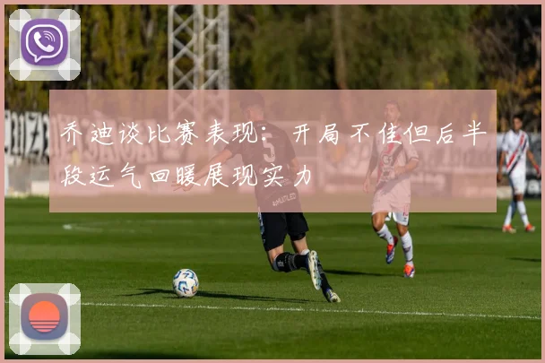 乔迪谈比赛表现：开局不佳但后半段运气回暖展现实力